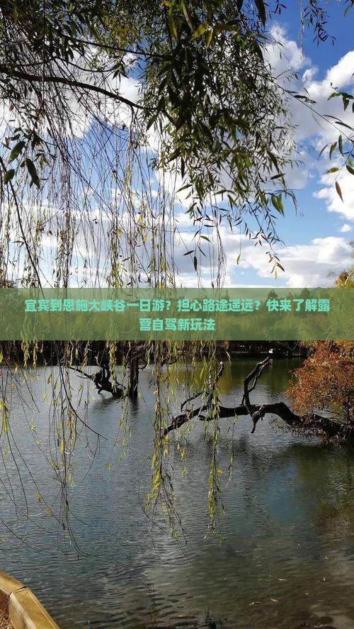宜宾到恩施大峡谷一日游？担心路途遥远？快来了解露营自驾新玩法