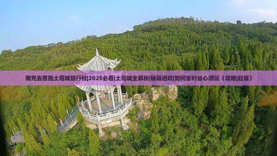 南充去恩施土司城旅行社 南充去恩施土司城旅行社