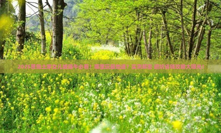 端午节去恩施土家女儿城哪里玩 端午节去恩施土家女儿城哪里玩
