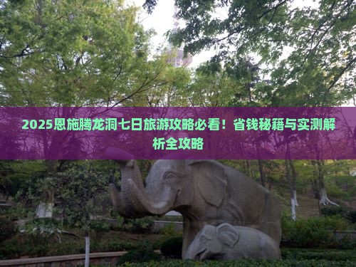 春天到恩施腾龙洞七日游