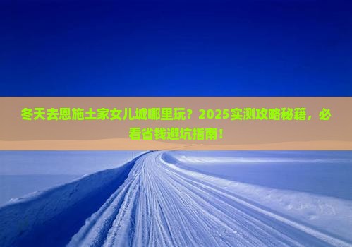 冬天去恩施土家女儿城哪里玩