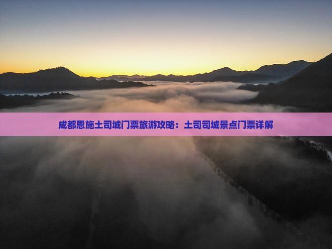 成都去恩施土司城门票