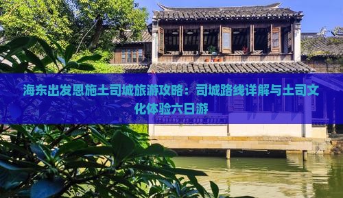 海东去恩施土司城六日游
