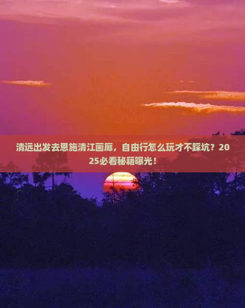 清远去恩施清江画廊自由行
