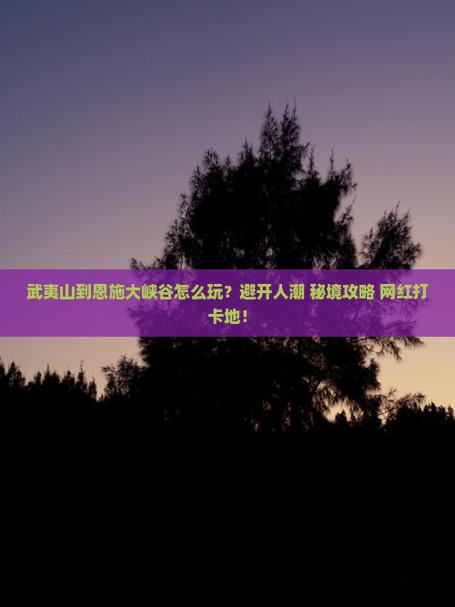武夷山到恩施大峡谷旅游