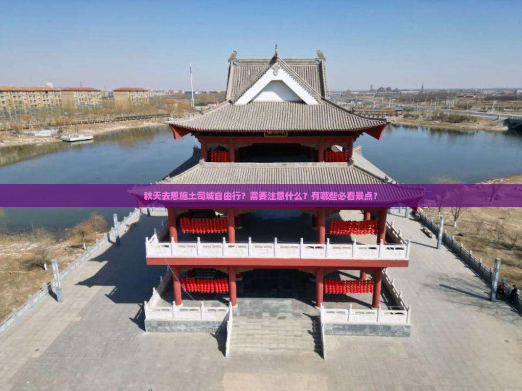 秋天去恩施土司城自由行？需要注意什么？有哪些必看景点？