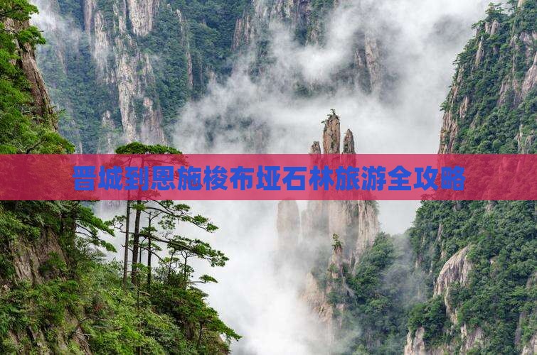 晋城到恩施梭布垭石林旅游全攻略 晋城到恩施梭布垭石林旅游全攻略