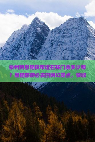 泉州到恩施梭布垭石林门票多少钱？恩施旅游必去的网红景点，快收藏！
