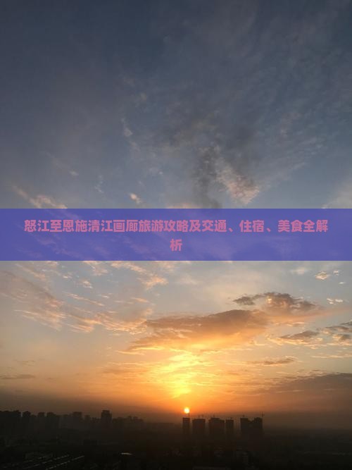 怒江至恩施清江画廊旅游攻略及交通、住宿、美食全解析