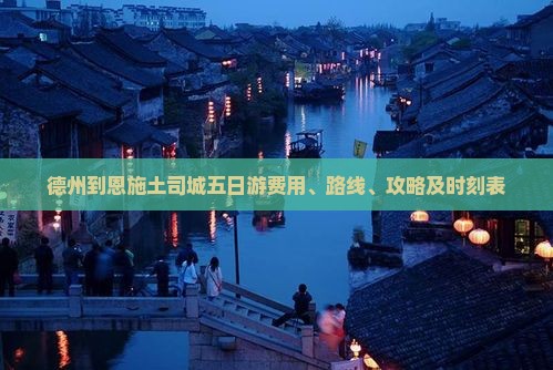 德州到恩施土司城五日游费用、路线、攻略及时刻表