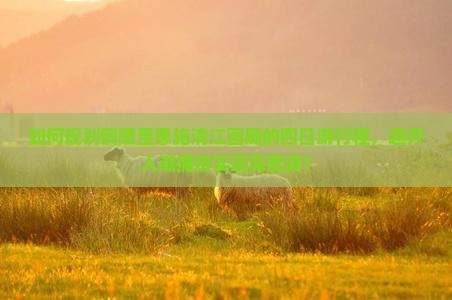 如何规划铜陵至恩施清江画廊的四日游行程，避开人潮拥挤实现深度游？
