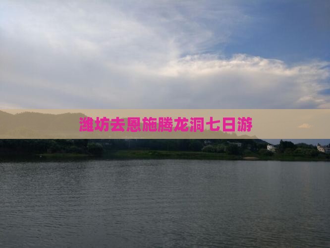 潍坊去恩施腾龙洞七日游