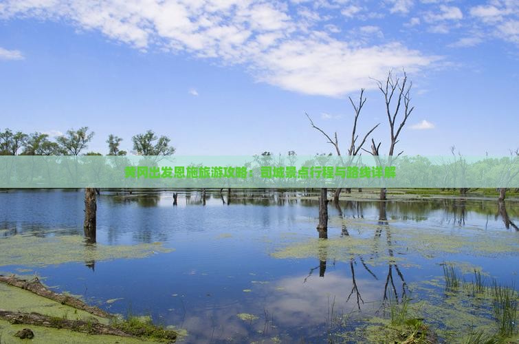 黄冈出发恩施旅游攻略：司城景点行程与路线详解