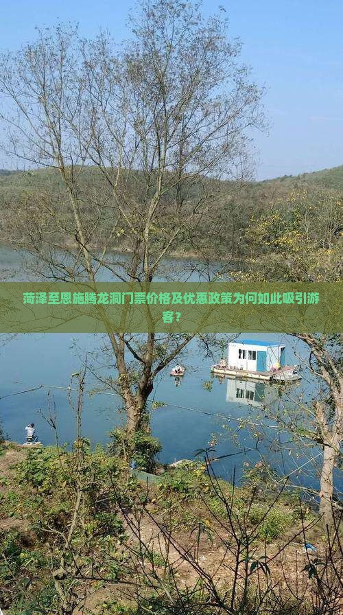 菏泽至恩施腾龙洞门票价格及优惠政策为何如此吸引游客？