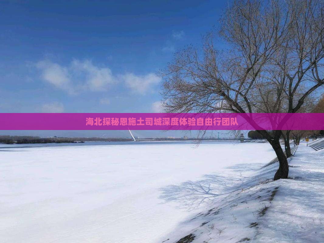 海北探秘恩施土司城深度体验自由行团队