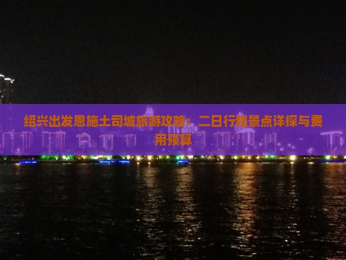 绍兴出发恩施土司城旅游攻略：二日行程景点详探与费用预算