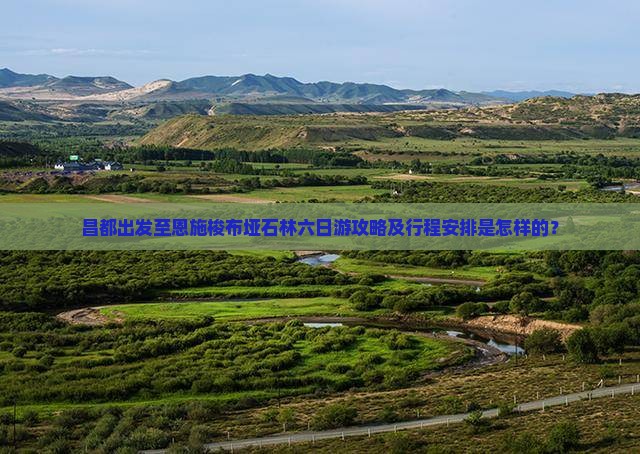昌都出发至恩施梭布垭石林六日游攻略及行程安排是怎样的？