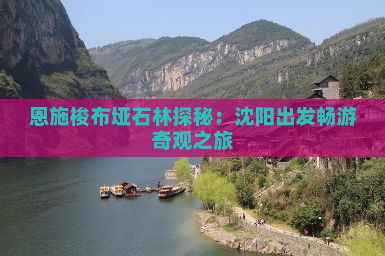 恩施梭布垭石林探秘:沈阳出发畅游奇观之旅 恩施梭布垭石林探秘:沈阳出发畅游奇观之旅