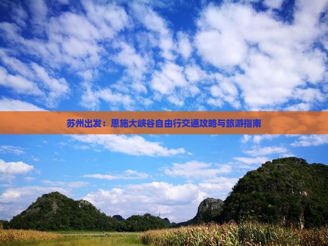 苏州出发：恩施大峡谷自由行交通攻略与旅游指南
