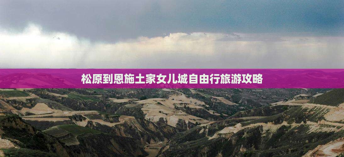 松原到恩施土家女儿城自由行旅游攻略