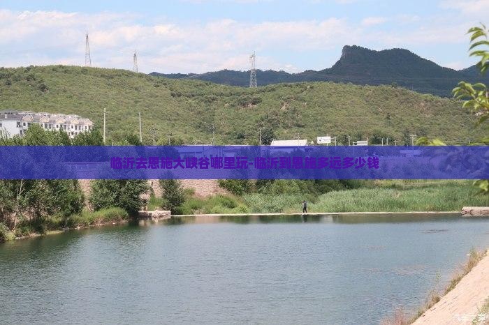 临沂去恩施大峡谷哪里玩-临沂到恩施多远多少钱