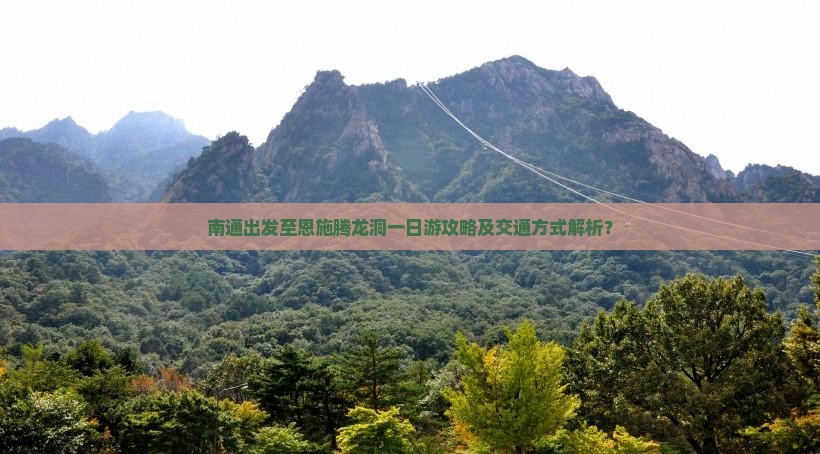 南通出发至恩施腾龙洞一日游攻略及交通方式解析？