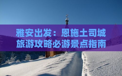 雅安出发：恩施土司城旅游攻略必游景点指南