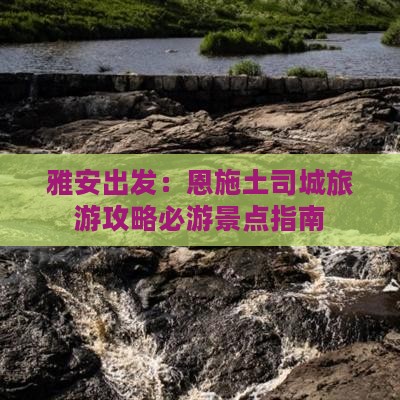 雅安出发：恩施土司城旅游攻略必游景点指南
