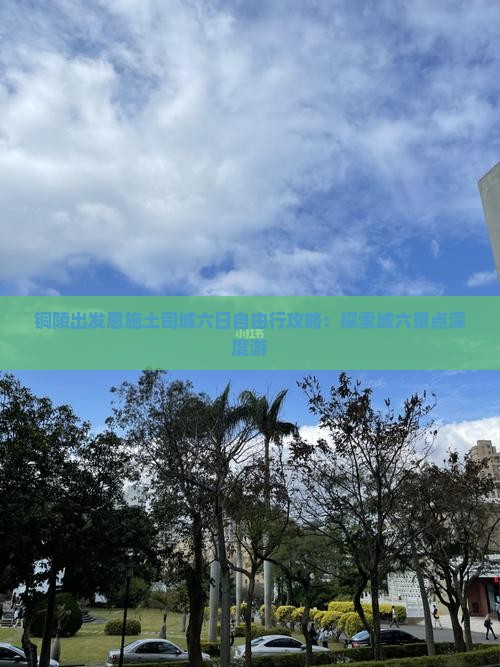 铜陵出发恩施土司城六日自由行攻略：探索城六景点深度游