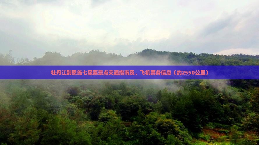 牡丹江到恩施七星寨景点交通指南及、飞机票务信息（约2550公里）
