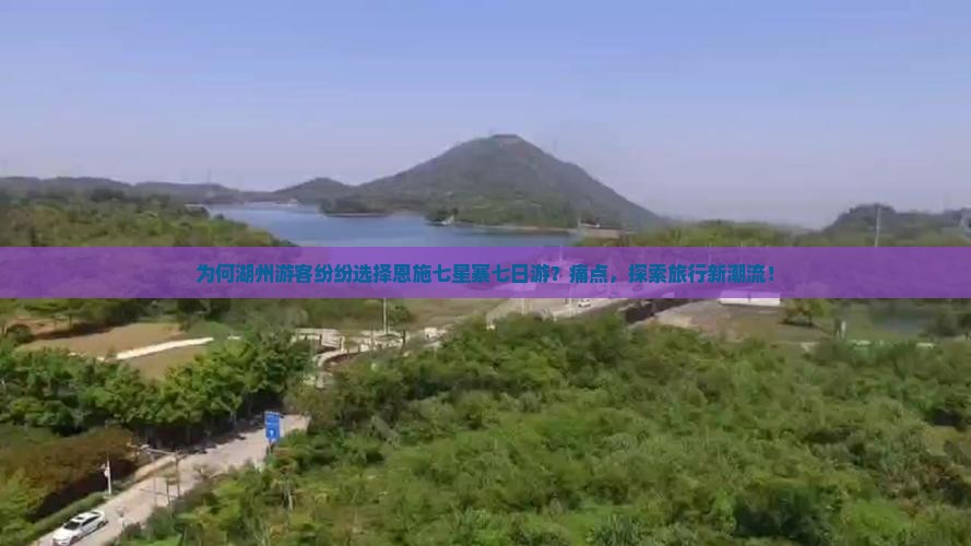 为何湖州游客纷纷选择恩施七星寨七日游？痛点，探索旅行新潮流！