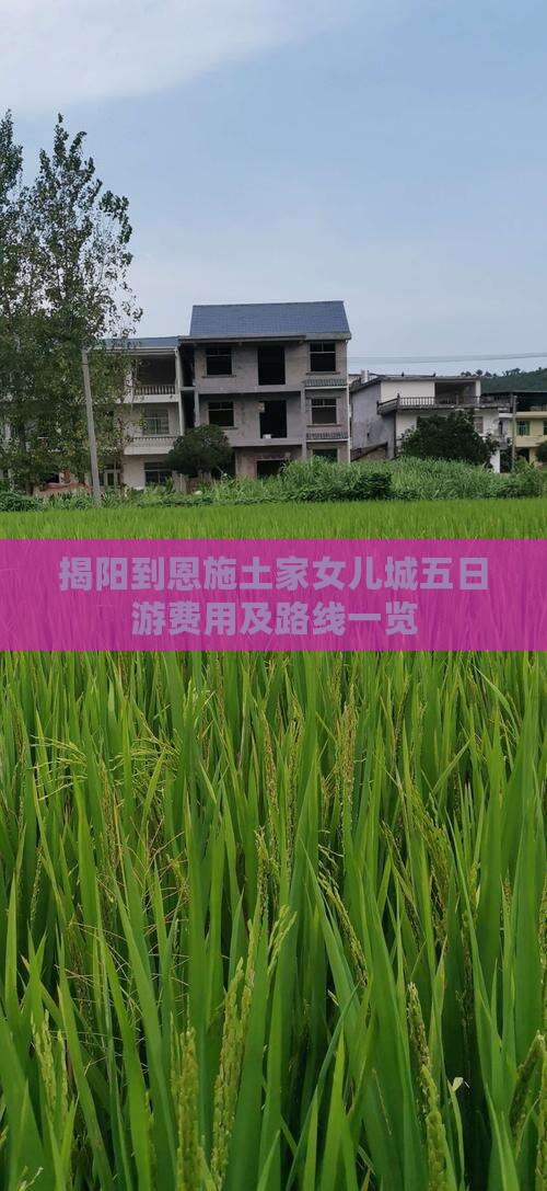 揭阳到恩施土家女儿城五日游费用及路线一览