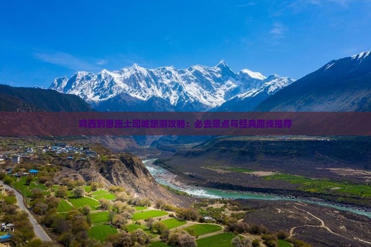 鸡西到恩施土司城旅游攻略：必去景点与经典路线推荐