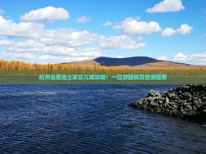 杭州去恩施土家女儿城攻略：一日游路线及旅游指南
