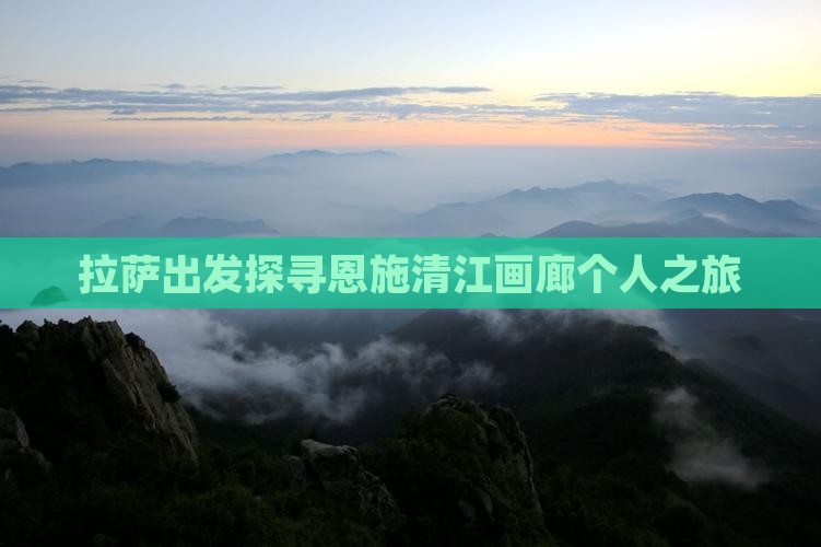 拉萨出发探寻恩施清江画廊个人之旅