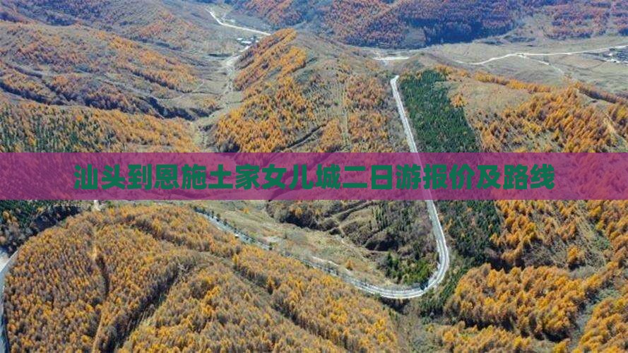 汕头到恩施土家女儿城二日游报价及路线