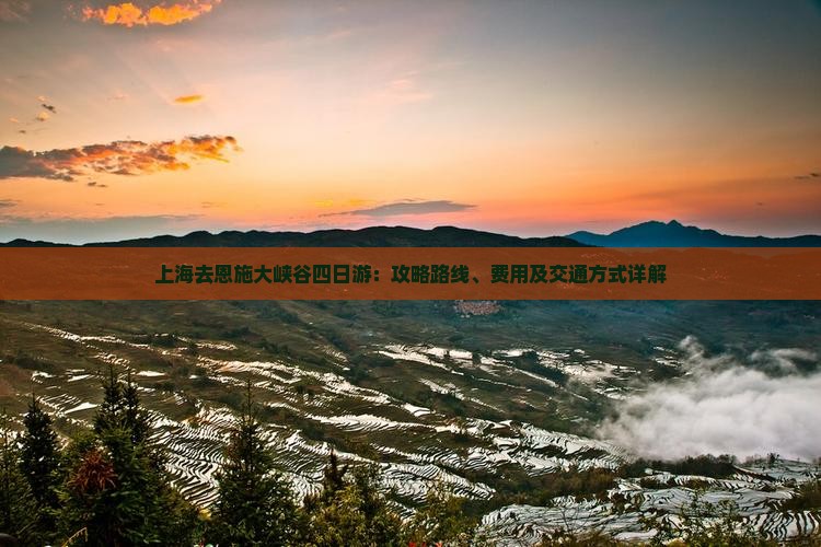 上海去恩施大峡谷四日游：攻略路线、费用及交通方式详解