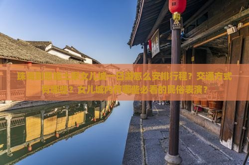 珠海到恩施土家女儿城一日游怎么安排行程？交通方式有哪些？女儿城内有哪些必看的民俗表演？