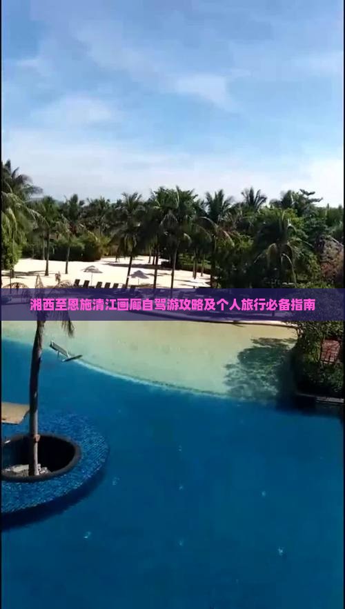 湘西至恩施清江画廊自驾游攻略及个人旅行必备指南