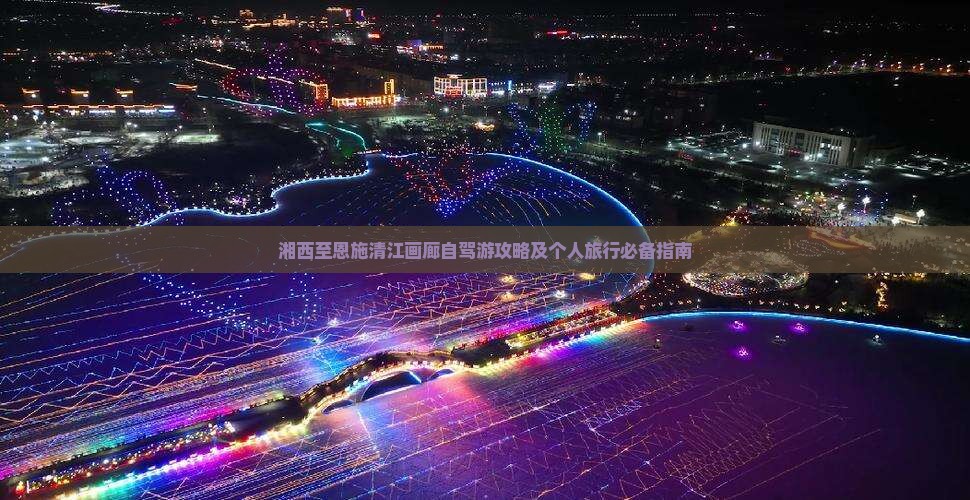 湘西至恩施清江画廊自驾游攻略及个人旅行必备指南