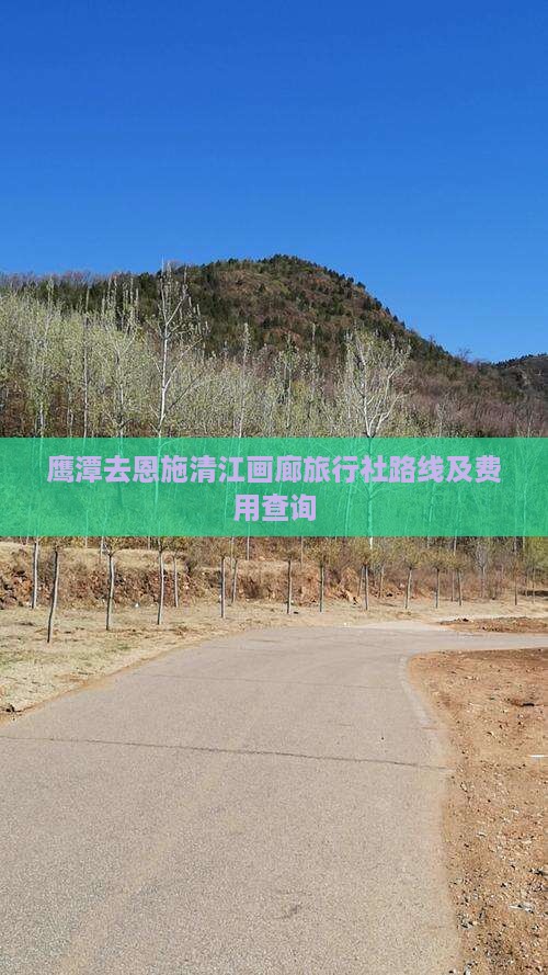 鹰潭去恩施清江画廊旅行社路线及费用查询