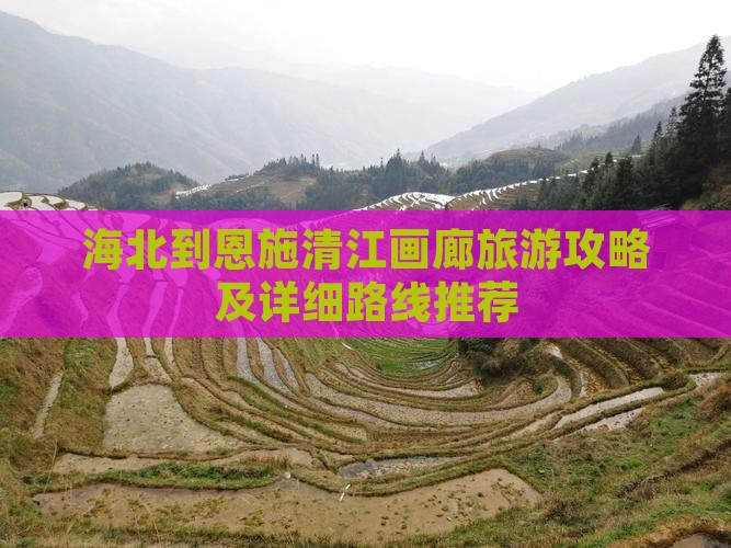海北到恩施清江画廊旅游攻略及详细路线推荐