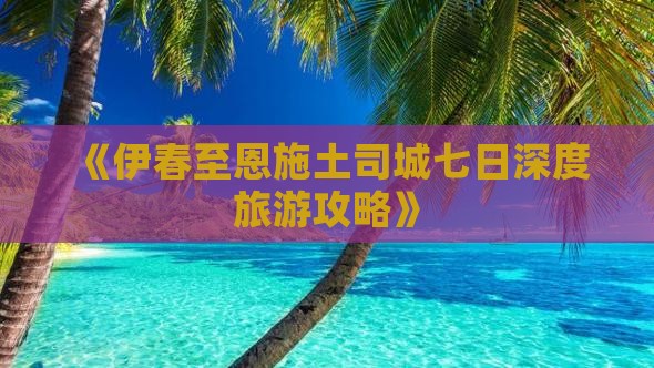 《伊春至恩施土司城七日深度旅游攻略》