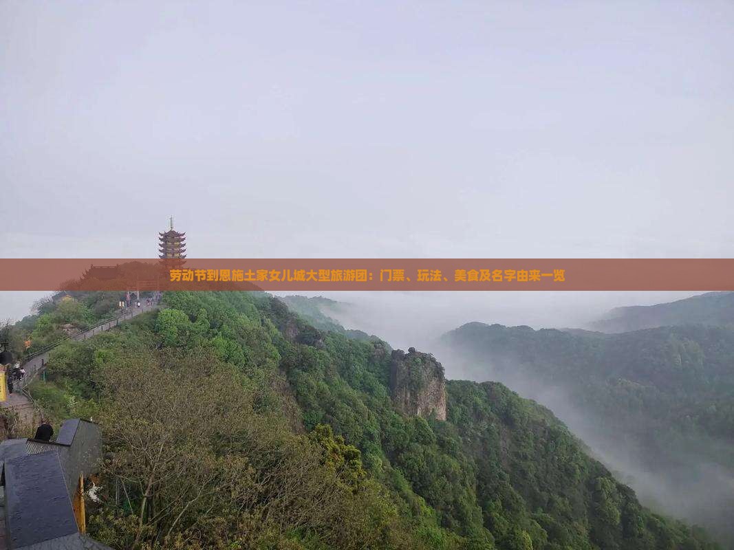 劳动节到恩施土家女儿城大型旅游团：门票、玩法、美食及名字由来一览