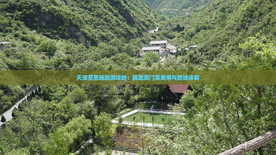 天津至恩施旅游攻略：腾龙洞门票费用与路线详解