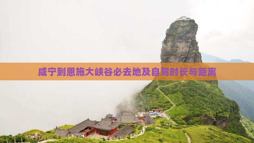 咸宁到恩施大峡谷必去地及自驾时长与距离