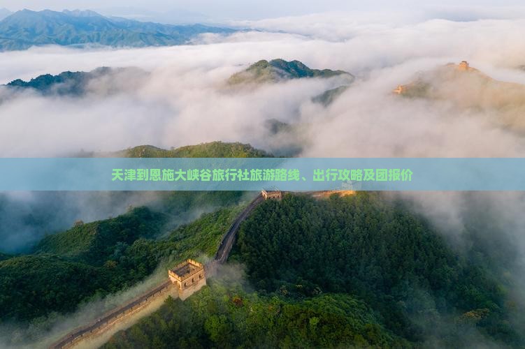 天津到恩施大峡谷旅行社旅游路线、出行攻略及团报价