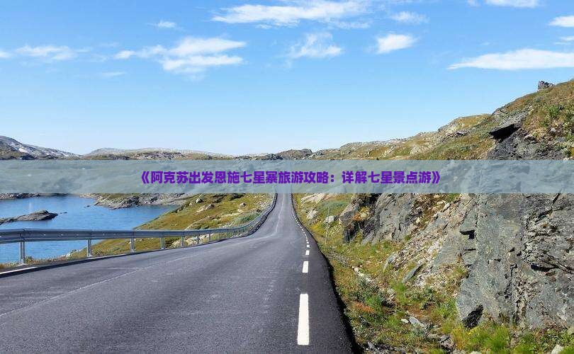 《阿克苏出发恩施七星寨旅游攻略：详解七星景点游》