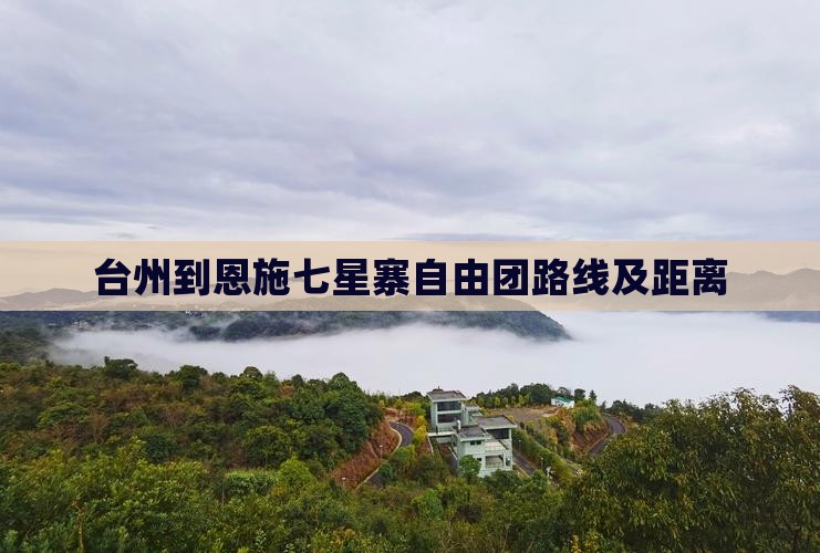 台州到恩施七星寨自由团路线及距离