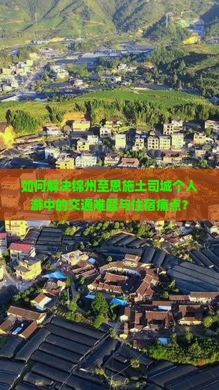 如何解决锦州至恩施土司城个人游中的交通难题与住宿痛点？